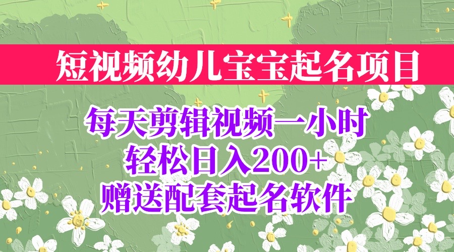 【副业项目6924期】短视频幼儿宝宝起名项目，全程投屏实操，赠送配套软件-繁星副业