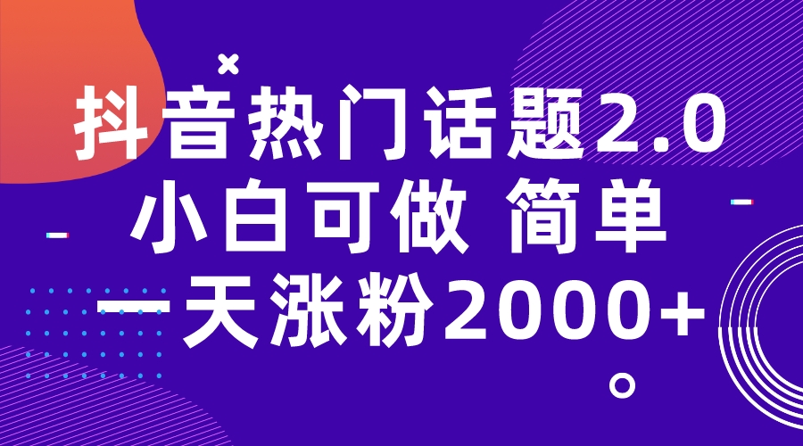 【副业项目7284期】抖音热门话题玩法2.0，一天涨粉2000+（附软件+素材）-繁星副业