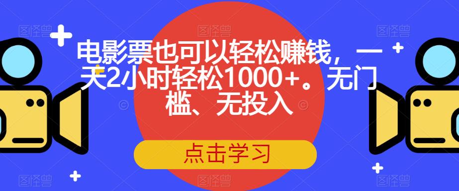 【副业项目7337期】电影票也可以轻松赚钱，一天2小时轻松1000+。无门槛、无投入【揭秘】-繁星副业