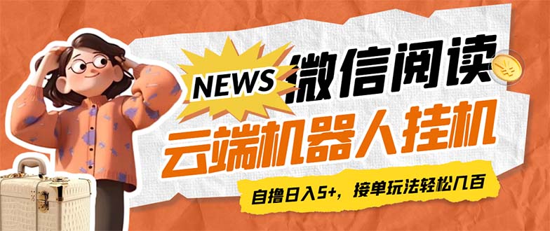 【副业项目7348期】最新微信阅读多平台云端挂机全自动脚本，单号利润5+，接单玩法日入500+-繁星副业