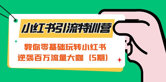 【副业项目7351期】小红书引流特训营-第5期：教你零基础玩转小红书，逆袭百万流量大咖-繁星副业