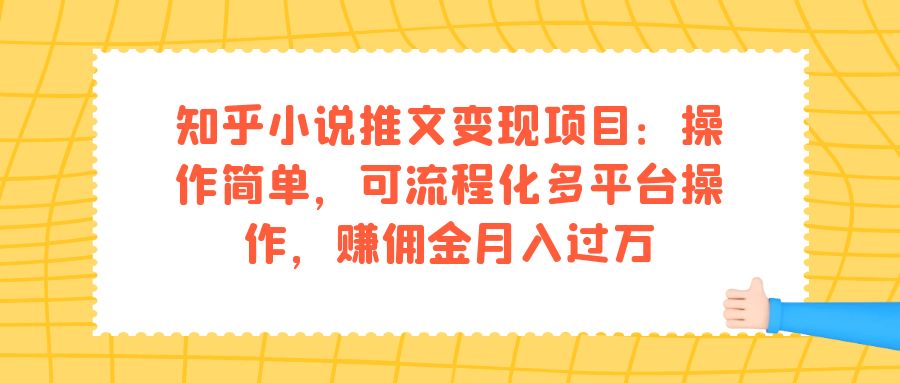 【副业项目7430期】知乎小说推文变现项目：操作简单，可流程化多平台操作，赚佣金月入过万-繁星副业