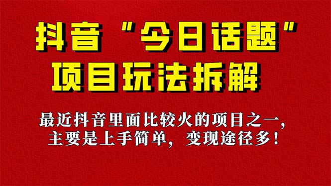 【副业项目7433期】《今日话题》保姆级玩法拆解，抖音很火爆的玩法，6种变现方式 快速拿到结果-繁星副业