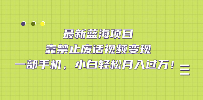 【副业项目7452期】靠禁止废话视频变现，一部手机，小白轻松月入过万！-繁星副业