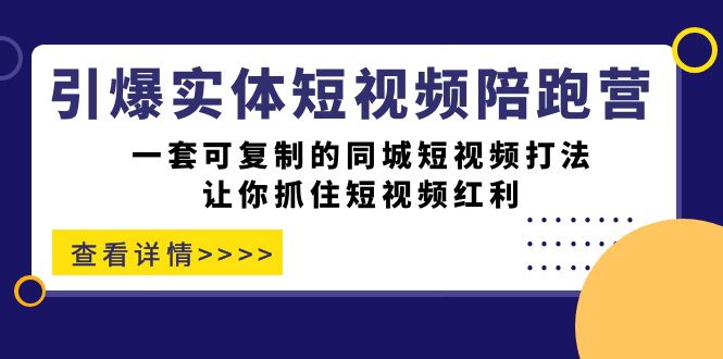 【副业项目7469期】引爆实体-短视频陪跑营，一套可复制的同城短视频打法，让你抓住短视频红利-繁星副业