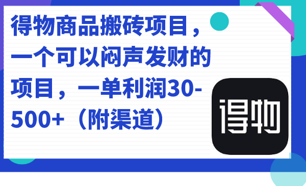 【副业项目7478期】得物商品搬砖项目，一个可以闷声发财的项目，一单利润30-500+（附渠道）-繁星副业