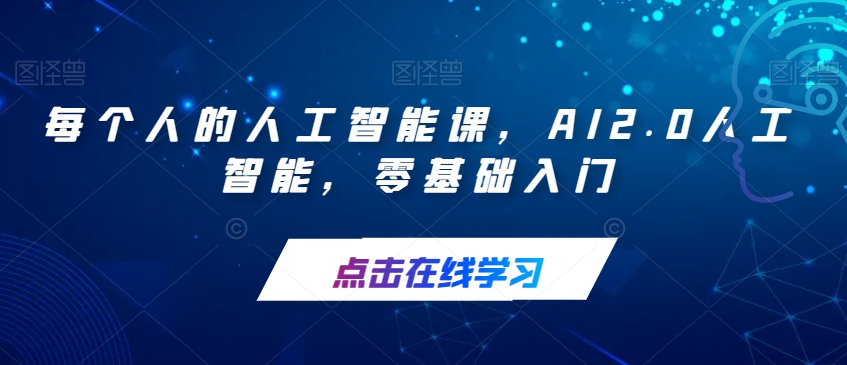 【副业项目7487期】每个人的人工智能课，AI2.0人工智能，零基础入门-繁星副业