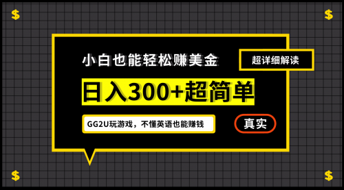 【副业项目7216期】小白一周到手300刀，GG2U玩游戏赚美金，不懂英语也能赚钱-繁星副业