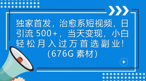 【副业项目7230期】治愈系短视频，日引流500+当天变现小白月入过万（附676G素材）-繁星副业
