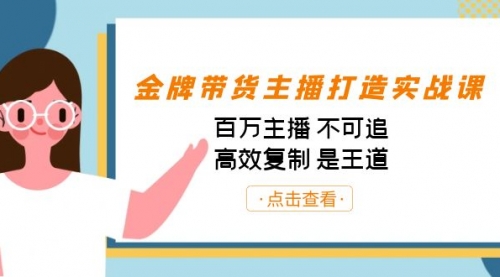 【副业项目7269期】金牌带货主播打造实战课：百万主播 不可追，高效复制 是王道（10节课）-繁星副业