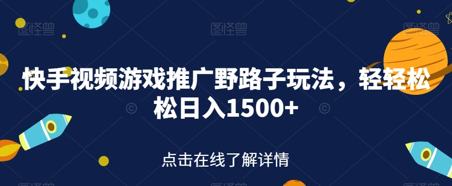 【副业项目7507期】快手视频游戏推广野路子玩法，轻轻松松日入1500+【揭秘】-繁星副业