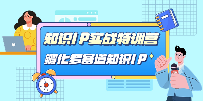 【副业项目7514期】知识IP实战特训营，​孵化-多赛道知识IP（33节课）-繁星副业