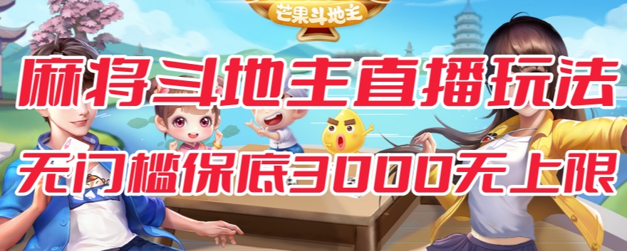【副业项目7542期】斗地主&麻将低门槛有保底收入直播玩法全流程兔费对接【3000保底无上限】-繁星副业