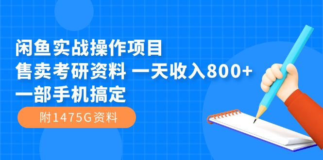 【副业项目7639期】闲鱼实战操作项目，售卖考研资料 一天收入800+一部手机搞定（附1475G资料）-繁星副业