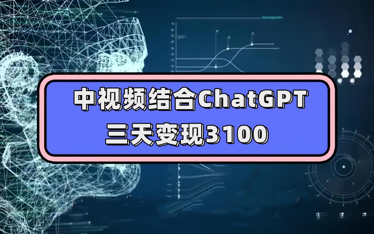 【副业项目7643期】中视频结合ChatGPT，三天变现3100，人人可做 玩法思路实操教学！-繁星副业
