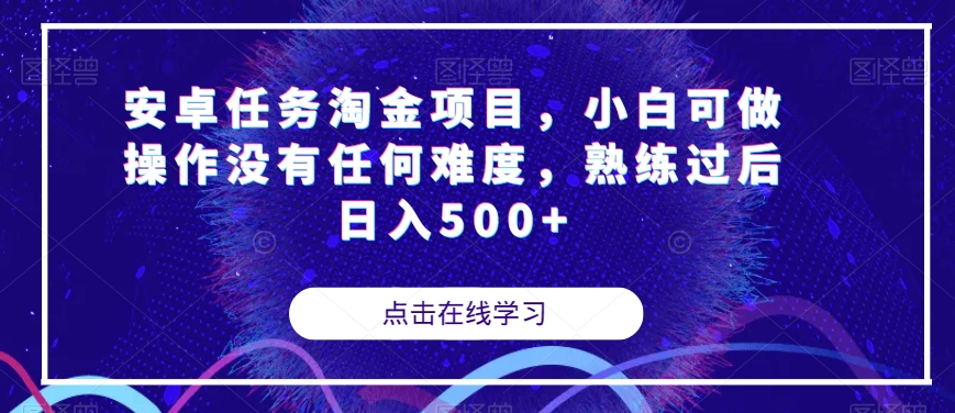 【副业项目7939期】安卓任务淘金项目，小白可做操作没有任何难度，熟练过后日入500+【揭秘】-繁星副业