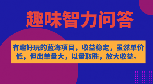 【副业项目7631期】有趣好玩的蓝海项目，趣味智力问答，收益稳定，虽然客单价低，但出单量大-繁星副业