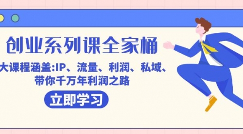 【副业项目7633期】创业系列课-全家桶，9大课程涵盖:IP 流量 利润 私域 带你千万年利润之路-繁星副业