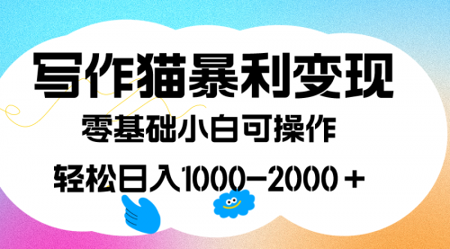 【副业项目7642期】写作猫暴利变现，日入1000-2000＋，0基础小白可做，附保姆级教程-繁星副业
