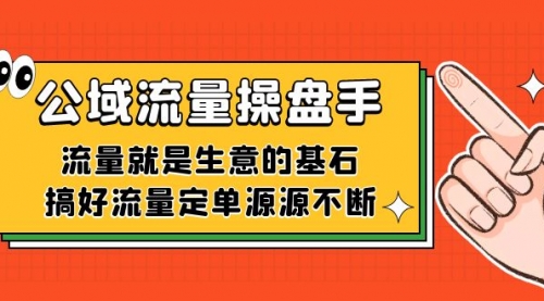 【副业项目7663期】公域流量-操盘手，流量就是生意的基石，搞好流量定单源源不断-繁星副业