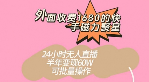 【副业项目7665期】收费1680的快手磁力聚星项目，24小时无人直播 半年变现60W-繁星副业