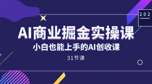 【副业项目7674期】AI商业掘金实操课，小白也能上手的AI创收课-繁星副业