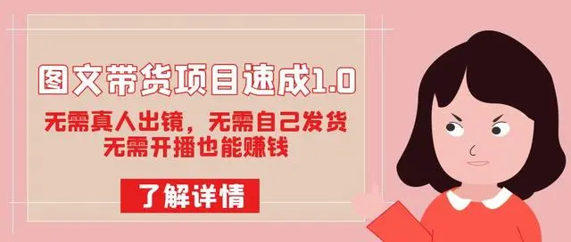 【副业项目7675期】图文带货项目速成1.0：无需真人出镜，无需自己发货，无需开播也能赚钱！-繁星副业