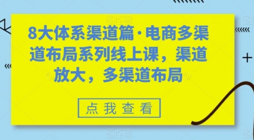 【副业项目7680期】八大体系渠道篇·电商多渠道布局系列线上课，渠道放大，多渠道布局-繁星副业