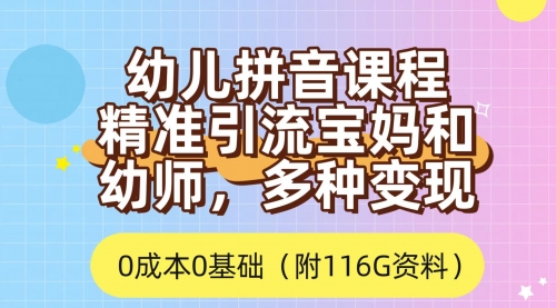 【副业项目7690期】利用幼儿拼音课程，精准引流宝妈，0成本，多种变现方式（附166G资料）-繁星副业