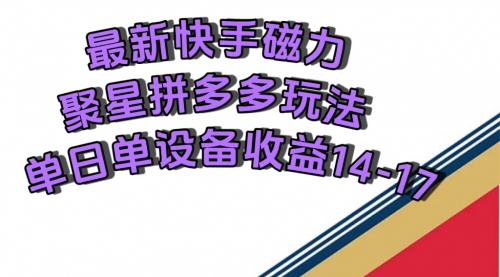 【副业项目7699期】最新快手磁力聚星撸拼多多玩法，单设备单日收益14—17元-繁星副业
