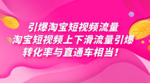 【副业项目7729期】引爆淘宝短视频流量，淘宝短视频上下滑流量引爆，每天免费获取大几万高转化-繁星副业