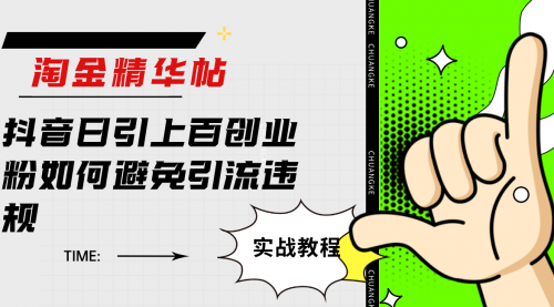 【副业项目7861期】淘金精华帖抖音日引上百创业粉如何避免引流违规-繁星副业