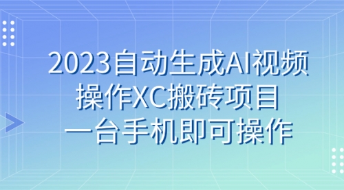 【副业 项目7893期】2023自动生成AI视频操作XC搬砖项目，一台手机即可操作-繁星副业