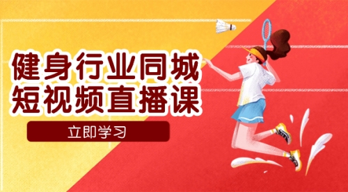 【副业项目7941期】健身行业同城短视频直播课，通过抖音低成本获客提升业绩，门店标准化流-繁星副业