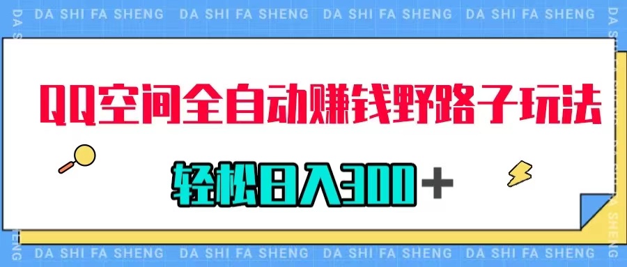 【副业项目8005期】QQ空间全自动赚钱野路子玩法，利用美女图收款，轻松日入300＋-繁星副业