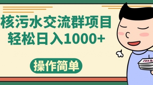 【副业项目7957期】核污水交流群项目，日入1000+-繁星副业