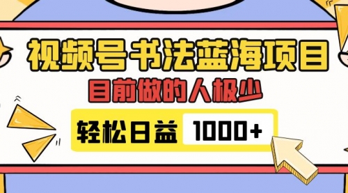 【副业项目7963期】视频号书法蓝海项目，目前做的人极少，流量可观，变现简单，日入1000+-繁星副业