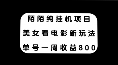 【副业项目7965期】陌陌纯G机项目，美女看电影新玩法，单号一周收益800+-繁星副业