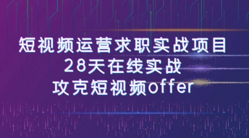 【副业项目8015期】短视频运营求职实战项目，28天在线实战，攻克短视频offer（46节课）-繁星副业