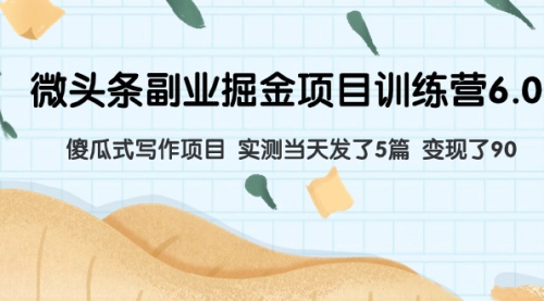 【副业项目8028期】微头条副业掘金项目训练营6.0：傻瓜式写作项目 实测当天发了5篇 变现了90-繁星副业