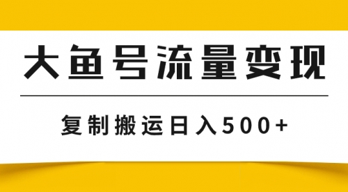 【副业项目8043期】大鱼号流量变现玩法，播放量越高收益越高，无脑搬运复制日入500+-繁星副业