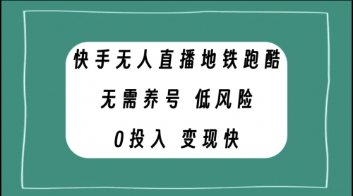 【副业项目8105期】快手无人直播地铁跑酷，无需养号，低投入零风险变现快-繁星副业