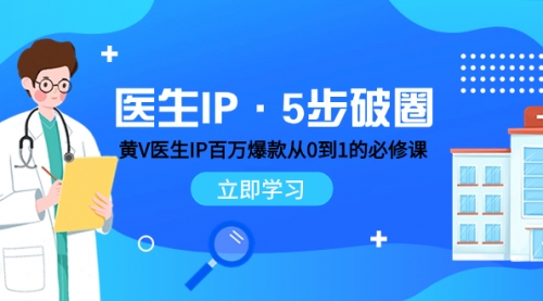 【副业项目8107期】医生IP·5步破圈：黄V医生IP百万爆款从0到1的必修课 学习内容运营的底层-繁星副业