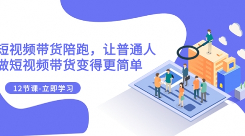 【副业项目8112期】2023短视频带货陪跑，让普通人做短视频带货变得更简单（12节课）-繁星副业