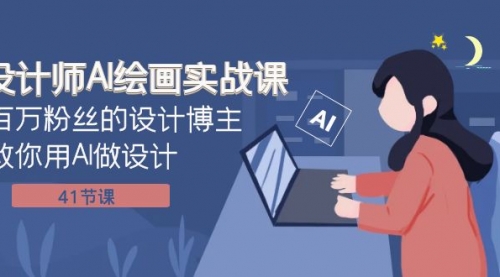 【副业项目8158期】设计师AI绘画实战课：百万粉丝的设计博主教你用AI做设计（41节课）-繁星副业