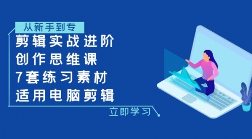 【副业项目8180期】剪辑实战进阶+创作思维课+7套练习素材-适用电脑剪辑-繁星副业