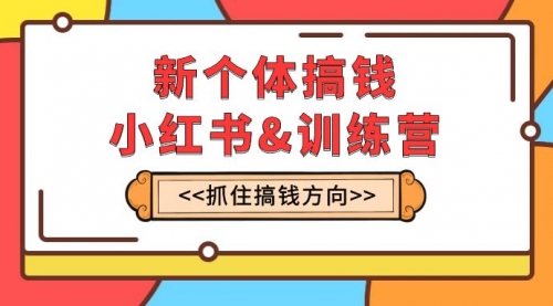【副业项目8188期】新个体·搞钱-小红书训练营：实战落地运营方法，抓住搞钱方向，每月多搞2w+-繁星副业