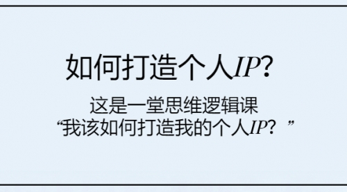 【副业项目8203期】如何打造个人IP？这是一堂思维逻辑课“我该如何打造我的个人IP？-繁星副业