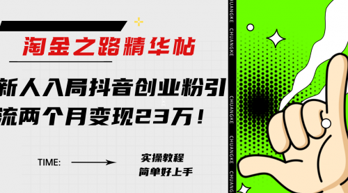 【副业项目8212期】淘金之路精华帖，新人入局抖音，创业粉引流两个月变现23万-繁星副业