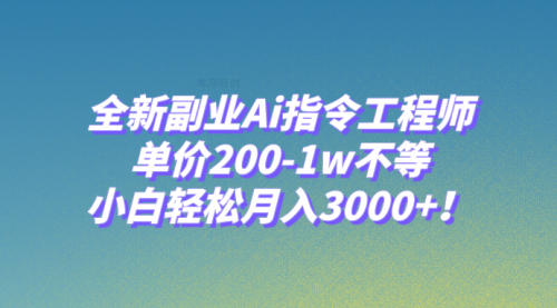 【副业项目8230期】全新副业Ai指令工程师，单价200-1w不等，小白轻松月入3000+-繁星副业